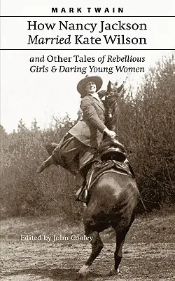 Hogyan ment hozzá Nancy Jackson Kate Wilsonhoz és más történetek lázadó lányokról és merész fiatal nőkről - How Nancy Jackson Married Kate Wilson and Other Tales of Rebellious Girls and Daring Young Women