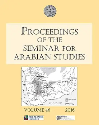 Proceedings of the Seminar for Arabian Studies 46. kötet, 2016: Papers from the Forty-Sevenenth Meeting of the Seminar for Arabian Studies Held at the B - Proceedings of the Seminar for Arabian Studies Volume 46, 2016: Papers from the Forty-Seventh Meeting of the Seminar for Arabian Studies Held at the B