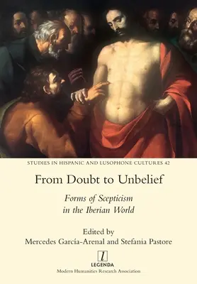 A kételytől a hitetlenségig: A szkepticizmus formái az ibériai világban - From Doubt to Unbelief: Forms of Scepticism in the Iberian World