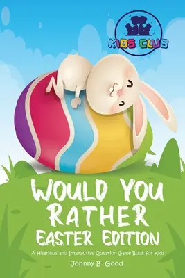 Inkább húsvéti kiadás: A Hilarious and Interactive Question Game Book for Kids - Would You Rather Easter Edition: A Hilarious and Interactive Question Game Book for Kids