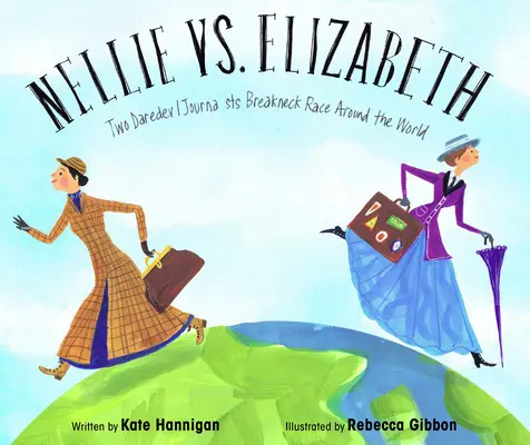 Nellie vs. Elizabeth: Két vakmerő újságírónő nyaktörő versenye a világ körül - Nellie vs. Elizabeth: Two Daredevil Journalists' Breakneck Race Around the World