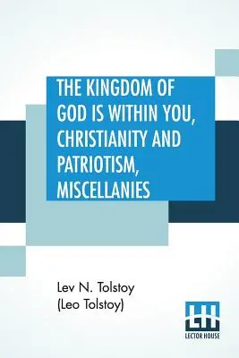 The Kingdom Of God is Within You, Christianity and Patriotism, Miscellanies: Az eredeti oroszból fordította és szerkesztette Leo Wiener. - The Kingdom Of God is Within You, Christianity and Patriotism, Miscellanies: Translated From The Original Russian And Edited By Leo Wiener