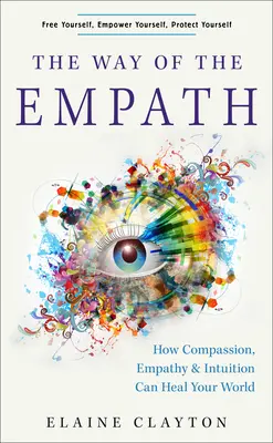 Az empatikusok útja: Hogyan gyógyíthatja meg világodat az együttérzés, az empátia és az intuíció - The Way of the Empath: How Compassion, Empathy, and Intuition Can Heal Your World