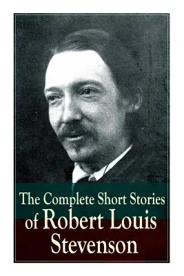 Robert Louis Stevenson összes novellája - The Complete Short Stories of Robert Louis Stevenson