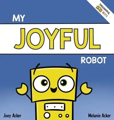 Az én vidám robotom: A Children's Social Emotional Book About Positivity and Finding Joy (Gyermekek szociális érzelmi könyve a pozitivitásról és az öröm megtalálásáról) - My Joyful Robot: A Children's Social Emotional Book About Positivity and Finding Joy