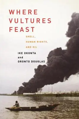 Ahol a keselyűk lakmároznak: Shell, emberi jogok és olaj a Niger-deltában - Where Vultures Feast: Shell, Human Rights, and Oil in the Niger Delta