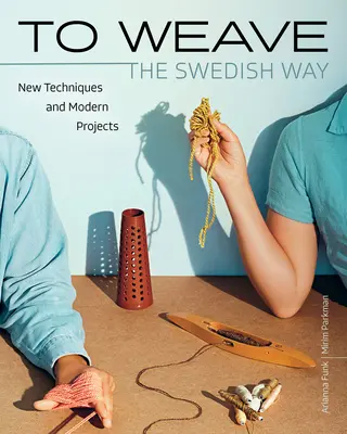 Szőni - svéd módra: Új technikák és modern projektek - To Weave - The Swedish Way: New Techniques and Modern Projects