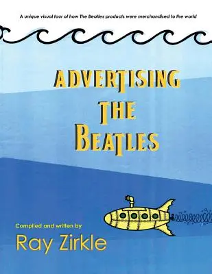 A Beatles reklámozása (Pb): Egyedülálló pillantás arra, hogy a Beatles-termékek hogyan kerültek kereskedelmi forgalomba a világban - Advertising the Beatles (Pb): A Unique Look at How Beatles Products Were Merchandised to the World