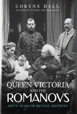 Viktória királynő és a Romanovok: Hatvan év kölcsönös bizalmatlanság - Queen Victoria and the Romanovs: Sixty Years of Mutual Distrust