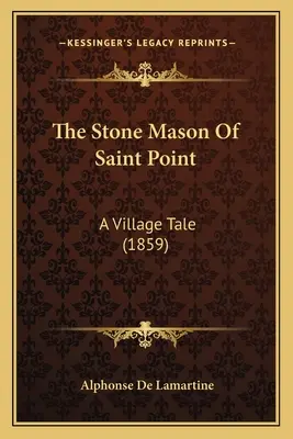 The Stone Mason of Saint Point: A Village Tale (1859) - The Stone Mason Of Saint Point: A Village Tale (1859)