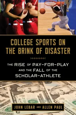 A főiskolai sport a katasztrófa szélén: A Pay-For-Play felemelkedése és az ösztöndíjas sportolók bukása - College Sports on the Brink of Disaster: The Rise of Pay-For-Play and the Fall of the Scholar-Athlete