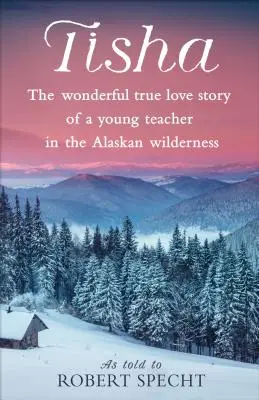 Tisha: Egy fiatal tanárnő csodálatos, igaz szerelmi története az alaszkai vadonban - Tisha: The Wonderful True Love Story of a Young Teacher in the Alaskan Wilderness