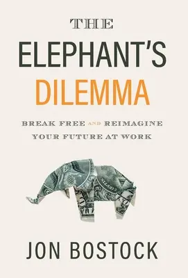 Az elefánt dilemmája: Szabadulj ki, és képzeld újra a jövődet a munkahelyeden! - The Elephant's Dilemma: Break Free and Reimagine Your Future at Work