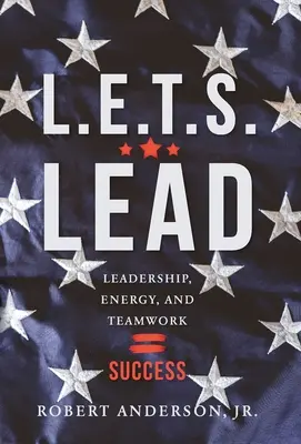 L.E.T.S. Lead: Vezetés, energia és csapatmunka = siker. - L.E.T.S. Lead: Leadership, Energy, and Teamwork=Success