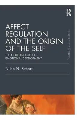 Regulace afektů a původ vlastního já: Neurobiologie emočního vývoje - Affect Regulation and the Origin of the Self: The Neurobiology of Emotional Development