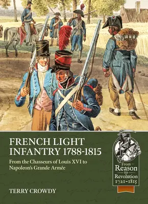 Francia könnyűgyalogság 1784-1815: A XVI. louis-i vadászoktól Napóleon Grande Armeéjéig - French Light Infantry 1784-1815: From the Chasseurs of Louis XVI to Napoleon's Grande Arme