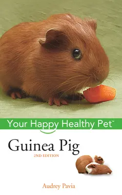 Tengerimalac: A boldog, egészséges háziállat - Guinea Pig: Your Happy Healthy Pet