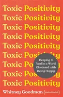 Mérgező pozitivitás - A boldogság megszállottjainak világában a realitás talaján maradva - Toxic Positivity - Keeping It Real in a World Obsessed with Being Happy