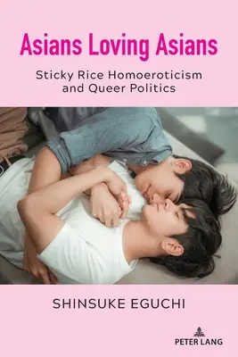 Ázsiaiak szeretik az ázsiaiakat: Ragadós rizs Homoerotika és queer politika - Asians Loving Asians: Sticky Rice Homoeroticism and Queer Politics