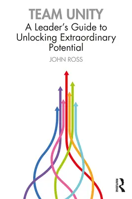 Csapategység: A Leader's Guide to Unlocking Extraordinary Potential (A vezető útmutatója a rendkívüli potenciál felszabadításához) - Team Unity: A Leader's Guide to Unlocking Extraordinary Potential