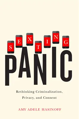 Sexting Panic: A kriminalizáció, a magánélet és a beleegyezés újragondolása - Sexting Panic: Rethinking Criminalization, Privacy, and Consent