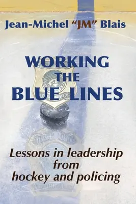 A kék vonalak munkája: a hoki és a rendőri munka tanulságai a vezetésről - Working the Blue Lines: lessons in leadership from hockey and policing