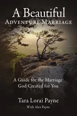 Egy gyönyörű kalandházasság: Útmutató az Isten által neked teremtett házassághoz - A Beautiful Adventure Marriage: A Guide for the Marriage God Created for You