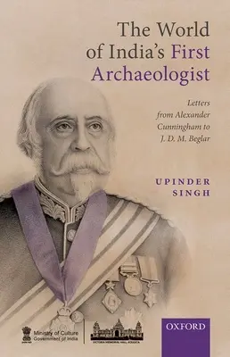 India első régészének világa: Alexander Cunningham levelei Jdm Beglarhoz - The World of India's First Archaeologist: Letters from Alexander Cunningham to Jdm Beglar