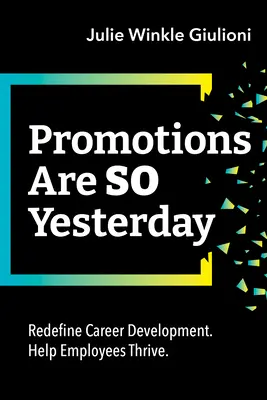 A promóciók olyan tegnapiak: Újradefiniáljuk a karrierfejlesztést. Segítsd a dolgozókat a gyarapodásban. - Promotions Are So Yesterday: Redefine Career Development. Help Employees Thrive.