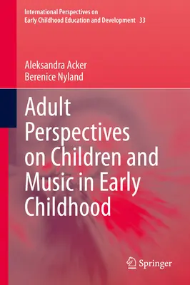 Felnőtt nézőpontok a gyermekekről és a zenéről a kisgyermekkorban - Adult Perspectives on Children and Music in Early Childhood
