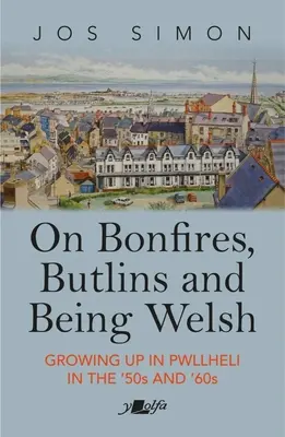 Tűzrakásról, Butlinsról és walesi létről: Pwllheliben felnőve az 1950-es és 1960-as években - On Bonfires, Butlins and Being Welsh: Growing Up in Pwllheli in the 1950s and 1960s