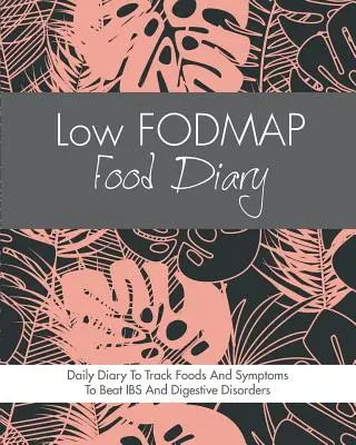 Alacsony FODMAP étkezési napló: Diétás napló az élelmiszerek és a tünetek nyomon követéséhez az IBS, a Crohns betegség, a coeliakia, a savas reflux és más emésztőrendszerek legyőzéséhez. - Low FODMAP Food Diary: Diet Diary To Track Foods And Symptoms To Beat IBS, Crohns Disease, Coeliac Disease, Acid Reflux And Other Digestive D