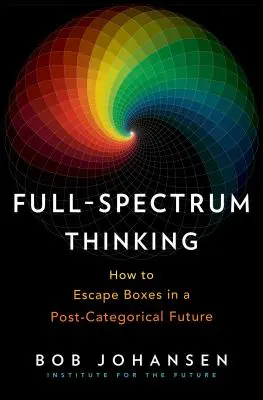 Teljes spektrumú gondolkodás: Hogyan szabaduljunk ki a dobozokból a kategorizálás utáni jövőben? - Full-Spectrum Thinking: How to Escape Boxes in a Post-Categorical Future