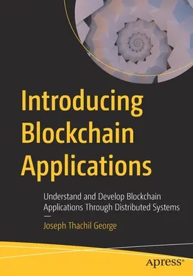 Blockchain alkalmazások bemutatása: Blockchain alkalmazások megértése és fejlesztése elosztott rendszereken keresztül - Introducing Blockchain Applications: Understand and Develop Blockchain Applications Through Distributed Systems