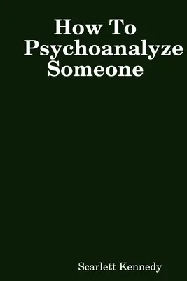 Hogyan kell pszichoanalizálni valakit - How To Psychoanalyze Someone