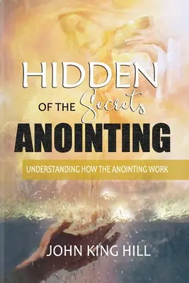 A kenet rejtett titkai: A kenet működésének megértése - Hidden Secrets of the Anointing: Understanding How the Anointing Works