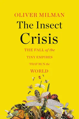 A rovarválság: A világot uraló apró birodalmak bukása - The Insect Crisis: The Fall of the Tiny Empires That Run the World