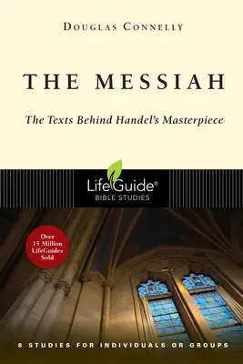 A Messiás: The Texts Behind Handel's Masterpiece: 8 tanulmány egyénileg vagy csoportosan - The Messiah: The Texts Behind Handel's Masterpiece: 8 Studies for Individuals or Groups