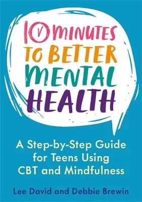 10 perc a jobb mentális egészségért: Lépésről lépésre útmutató tizenéveseknek a CBT és a mindfulness alkalmazásával - 10 Minutes to Better Mental Health: A Step-By-Step Guide for Teens Using CBT and Mindfulness