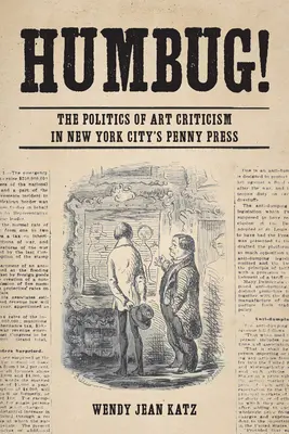 Humbug!: A művészeti kritika politikája a New York-i Penny Pressben - Humbug!: The Politics of Art Criticism in New York City's Penny Press