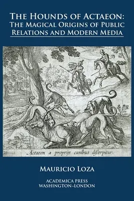 Actaeon kopói: a public relations és a modern média mágikus eredete - The hounds of Actaeon: the magical origins of public relations and modern media