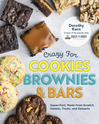 Crazy for Cookies, Brownies, and Bars: Super-Fast, Made-From-Scratch Sweets, Treats, and Desserts (Sütik, sütik, sütik, sütik, sütik, sütik, sütik, sütik és desszertek) - Crazy for Cookies, Brownies, and Bars: Super-Fast, Made-From-Scratch Sweets, Treats, and Desserts