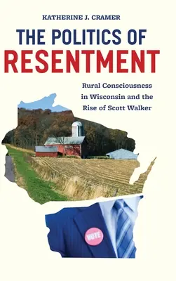 A neheztelés politikája: A vidéki tudatosság Wisconsinban és Scott Walker felemelkedése - The Politics of Resentment: Rural Consciousness in Wisconsin and the Rise of Scott Walker