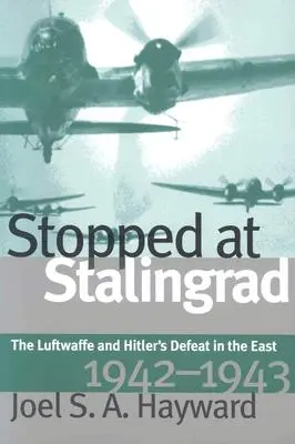 Megállt Sztálingrádnál: A Luftwaffe és Hitler veresége Keleten, 1942-1943 - Stopped at Stalingrad: The Luftwaffe and Hitler's Defeat in the East, 1942-1943