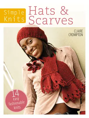 Simple Knits Hats & Scarves: Divatos kötések: 14 egyszerű, divatos kötés - Simple Knits Hats & Scarves: 14 Easy Fashionable Knits