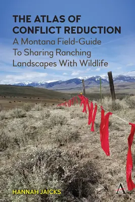 A konfliktuscsökkentés atlasza: A Montana Field-Guide to Sharing Ranching Landscapes with Wildlife (Egy montanai terepi útmutató a farmtelepek és a vadvilág megosztásához) - The Atlas of Conflict Reduction: A Montana Field-Guide to Sharing Ranching Landscapes with Wildlife