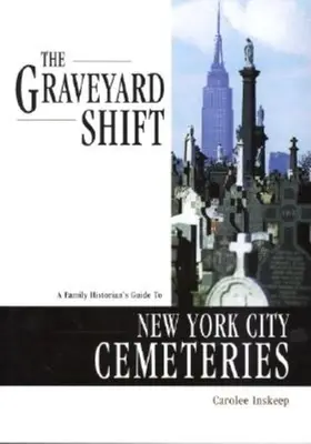 A temetői váltás: A Family Historian's Guide to New York City Cemeteries (A családtörténész útikalauza a New York-i temetőkhöz) - The Graveyard Shift: A Family Historian's Guide to New York City Cemeteries