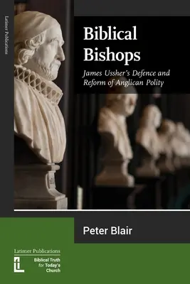 Bibliai püspökök: James Ussher védelme és az anglikán politika reformja - Biblical Bishops: James Ussher's Defence and Reform of Anglican Polity