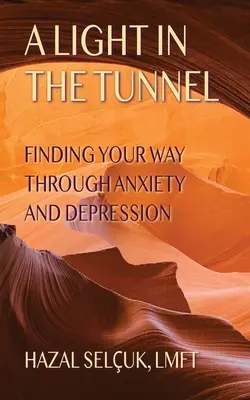 Fény az alagútban: A szorongáson és a depresszión át vezető út megtalálása - A Light in the Tunnel: Finding Your Way Through Anxiety and Depression