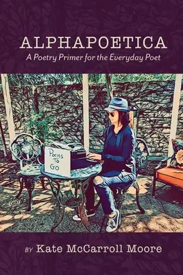 Alphapoetica: A Poetry Primer for the Everyday Poet (Költészeti alapkönyv a mindennapi költő számára) - Alphapoetica: A Poetry Primer for the Everyday Poet